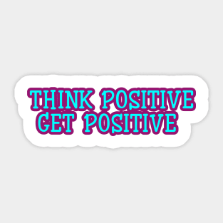 think positive get positive Sticker